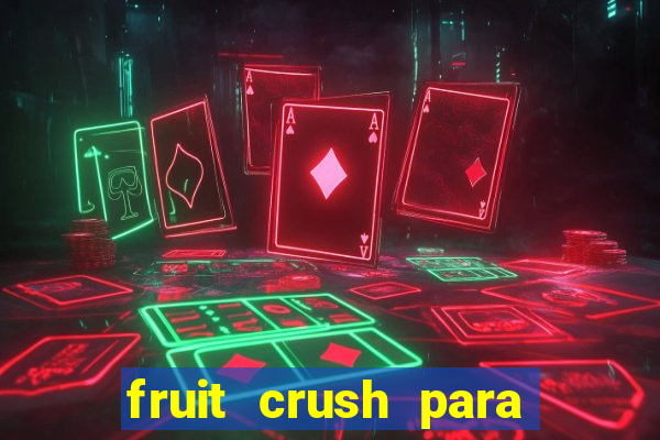 fruit crush para ganhar dinheiro